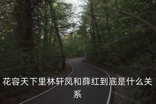 薛紅，花容天下里林軒鳳和薛紅到底是什么關(guān)系