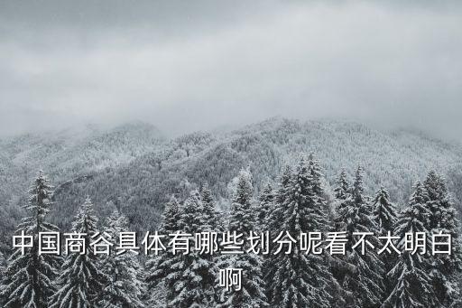 中國商谷具體有哪些劃分呢看不太明白啊