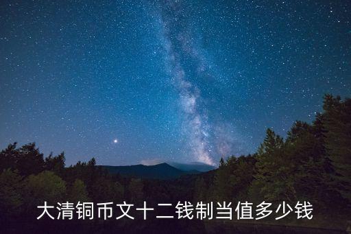 大清銅幣文十二錢制當(dāng)值多少錢