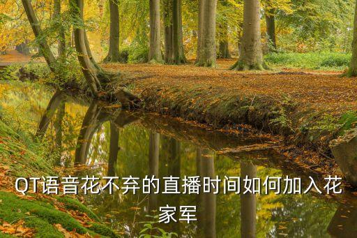 QT語(yǔ)音花不棄的直播時(shí)間如何加入花家軍