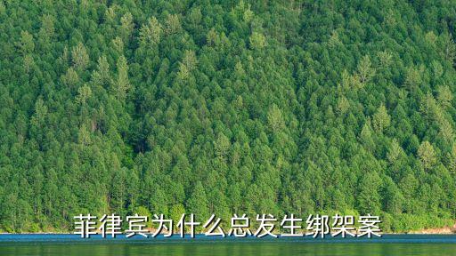 菲律賓綁架，菲律賓為什么總發(fā)生綁架案