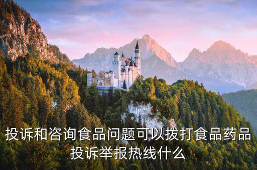 投訴和咨詢食品問題可以撥打食品藥品投訴舉報熱線什么