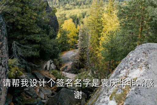 袁慶華，請幫我設(shè)計個簽名名字是袁慶華非常感謝