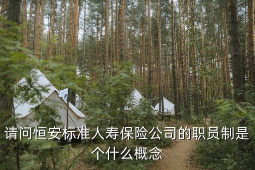 請問恒安標準人壽保險公司的職員制是個什么概念