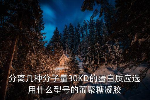 分離幾種分子量30KD的蛋白質(zhì)應(yīng)選用什么型號的葡聚糖凝膠