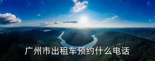 廣州市出租車預(yù)約什么電話