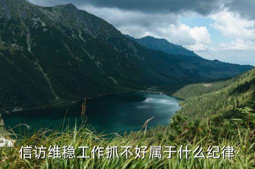 信訪穩(wěn)定，信訪維穩(wěn)工作抓不好屬于什么紀(jì)律