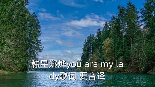韓星鄭燁you are my lady歌詞 要音譯