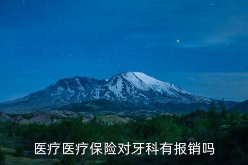 醫(yī)療醫(yī)療保險(xiǎn)對(duì)牙科有報(bào)銷嗎
