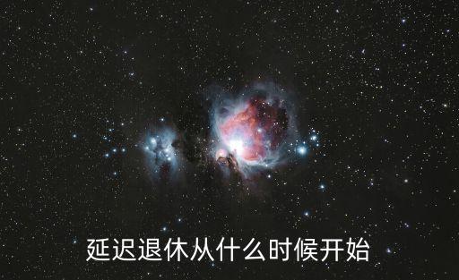 延遲退休開始了嗎，延遲退休從什么時候開始