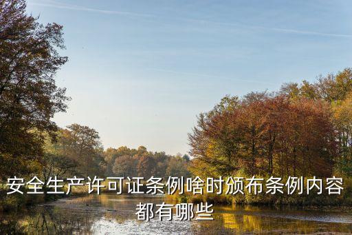 安全生產(chǎn)許可證條例，安全生產(chǎn)許可證條例啥時(shí)頒布條例內(nèi)容都有哪些