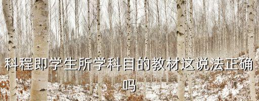 科程即學生所學科目的教材這說法正確嗎