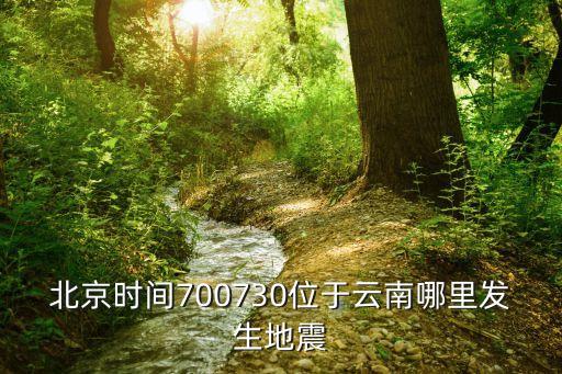 北京時(shí)間700730位于云南哪里發(fā)生地震