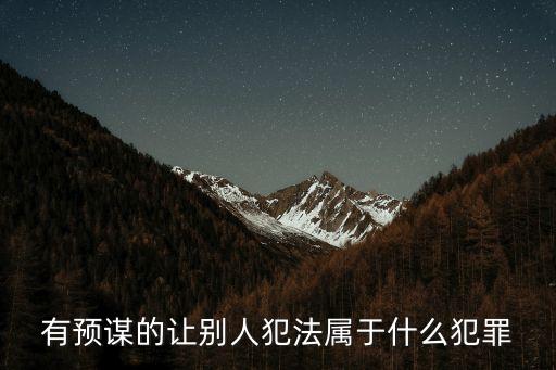 有預(yù)謀的讓別人犯法屬于什么犯罪