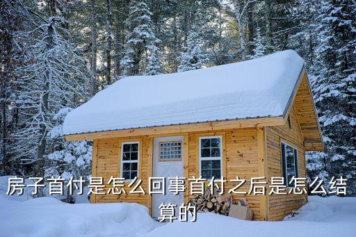 房子首付是怎么回事首付之后是怎么結(jié)算的