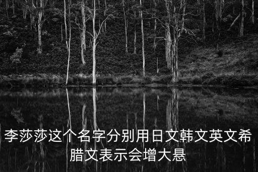 李莎莎這個名字分別用日文韓文英文希臘文表示會增大懸