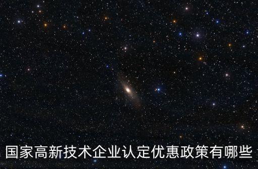 國(guó)家高新技術(shù)企業(yè)認(rèn)定優(yōu)惠政策有哪些