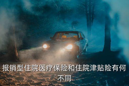 報(bào)銷(xiāo)型住院醫(yī)療保險(xiǎn)和住院津貼險(xiǎn)有何不同
