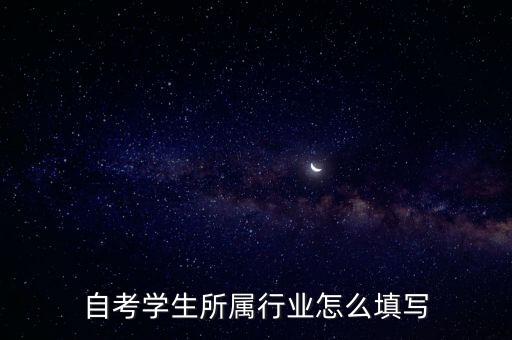 自考學(xué)生所屬行業(yè)怎么填寫