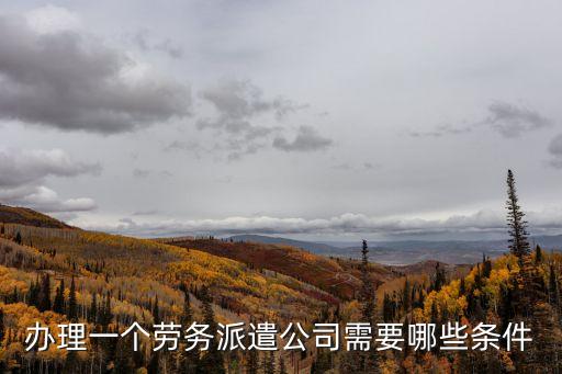 辦理一個勞務派遣公司需要哪些條件