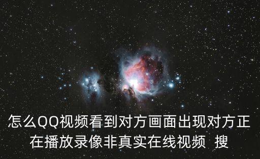 怎么QQ視頻看到對方畫面出現(xiàn)對方正在播放錄像非真實(shí)在線視頻  搜