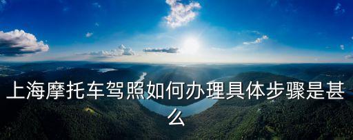 上海摩托車駕照如何辦理具體步驟是甚么