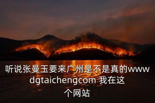 聽說張曼玉要來廣州是不是真的wwwdgtaichengcom 我在這個(gè)網(wǎng)站