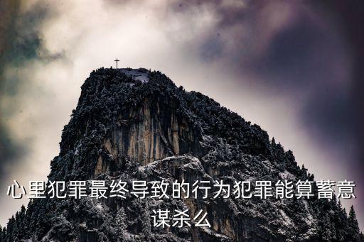心里犯罪最終導(dǎo)致的行為犯罪能算蓄意謀殺么
