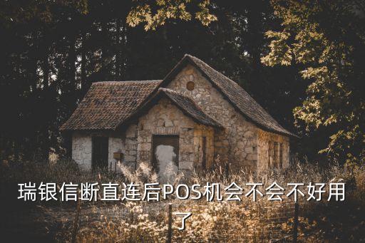 瑞銀信斷直連后POS機(jī)會(huì)不會(huì)不好用了