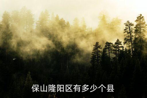 保山隆陽(yáng)區(qū)，保山隆陽(yáng)區(qū)有多少個(gè)縣