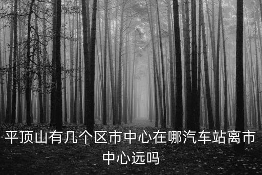 平頂山有幾個(gè)區(qū)市中心在哪汽車站離市中心遠(yuǎn)嗎