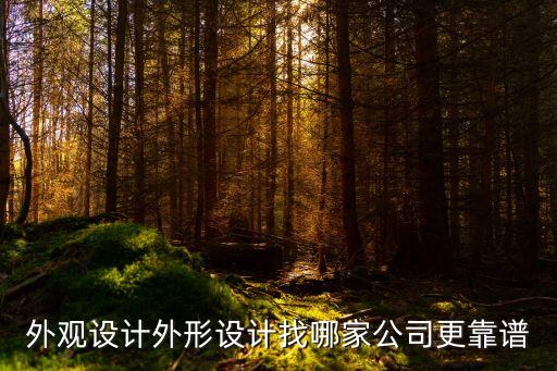 外形設(shè)計(jì)，外觀設(shè)計(jì)外形設(shè)計(jì)找哪家公司更靠譜