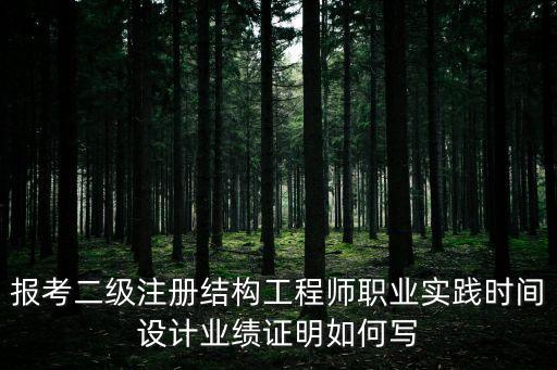 報(bào)考二級(jí)注冊(cè)結(jié)構(gòu)工程師職業(yè)實(shí)踐時(shí)間設(shè)計(jì)業(yè)績(jī)證明如何寫(xiě)