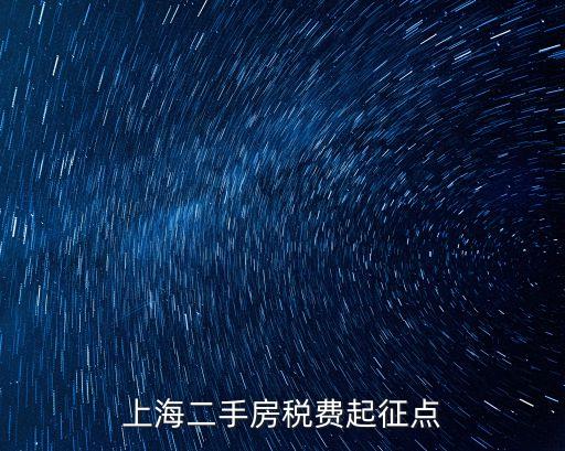 上海二手房產(chǎn)，上海二手房稅費(fèi)起征點(diǎn)