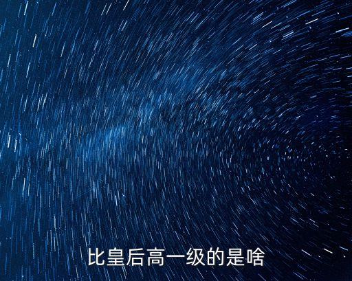 比皇后高一級(jí)的是啥