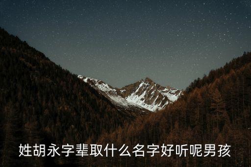 姓胡永字輩取什么名字好聽(tīng)呢男孩