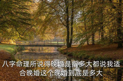 算命口中的晚婚指幾歲，命理書中說的晚婚是幾歲