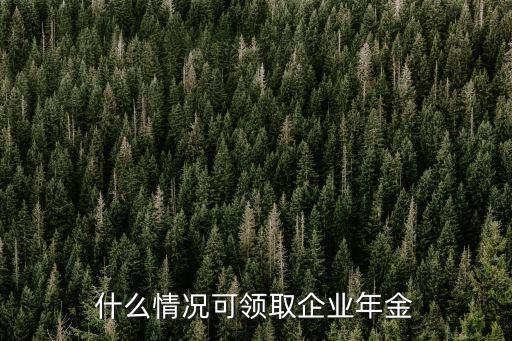 什么情況可領取企業(yè)年金