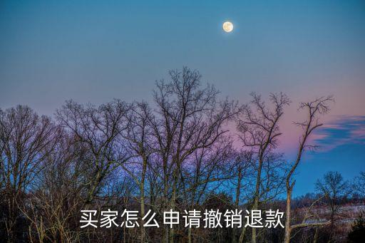 怎么撤銷退款申請，在哪撤銷退款申請退款