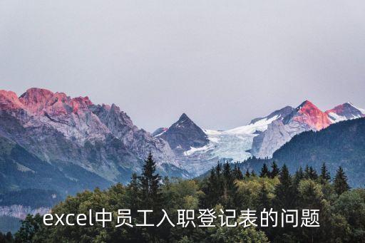 員工入職表免費(fèi)下載，如何在excel制作員工入職登記表
