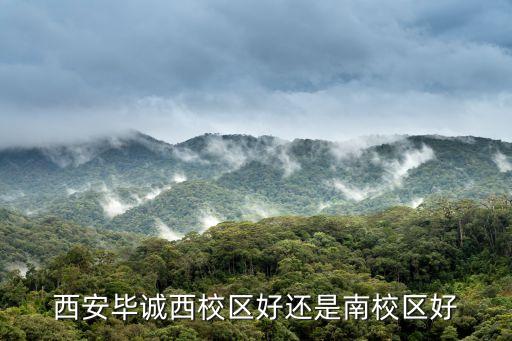 畢誠，西安畢誠西校區(qū)好還是南校區(qū)好