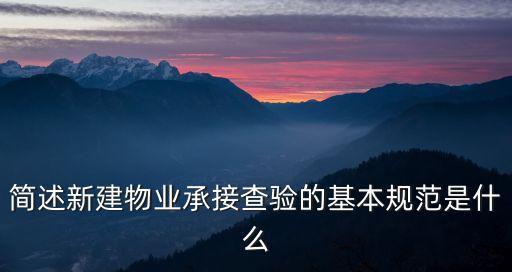 承接查驗，簡述新建物業(yè)承接查驗的基本規(guī)范是什么