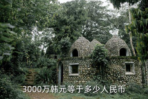 3000萬韓元，3000萬韓幣大約是多少人民幣