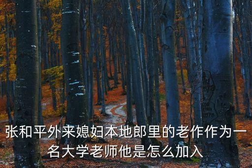 張和平外來媳婦本地郎里的老作作為一名大學(xué)老師他是怎么加入