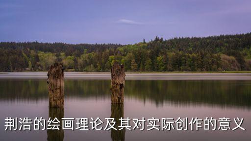 荊浩的繪畫理論及其對實(shí)際創(chuàng)作的意義