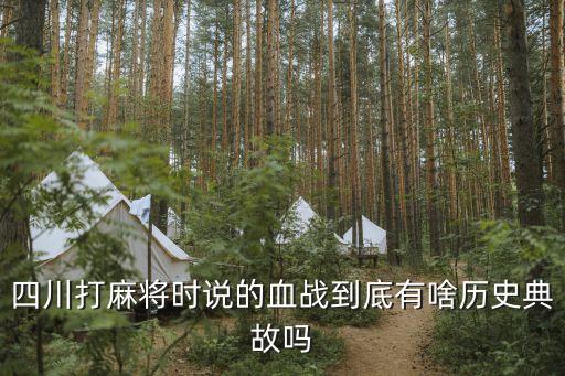 四川打麻將時說的血戰(zhàn)到底有啥歷史典故嗎