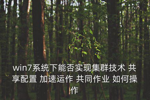 win7系統(tǒng)下能否實(shí)現(xiàn)集群技術(shù) 共享配置 加速運(yùn)作 共同作業(yè) 如何操作
