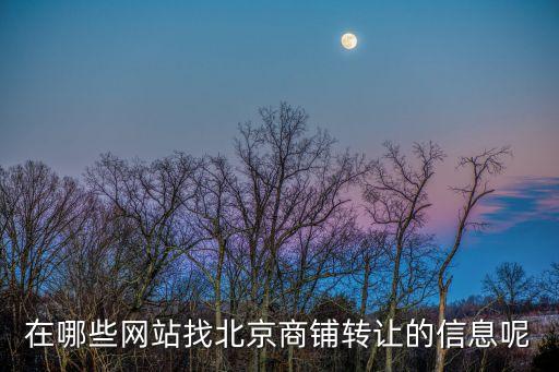 北京店鋪轉(zhuǎn)讓，在哪些網(wǎng)站找北京商鋪轉(zhuǎn)讓的信息呢