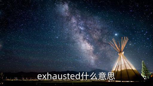 exhausted什么意思