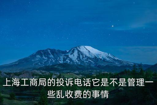 上海工商局電話，上海工商局的投訴電話它是不是管理一些亂收費(fèi)的事情